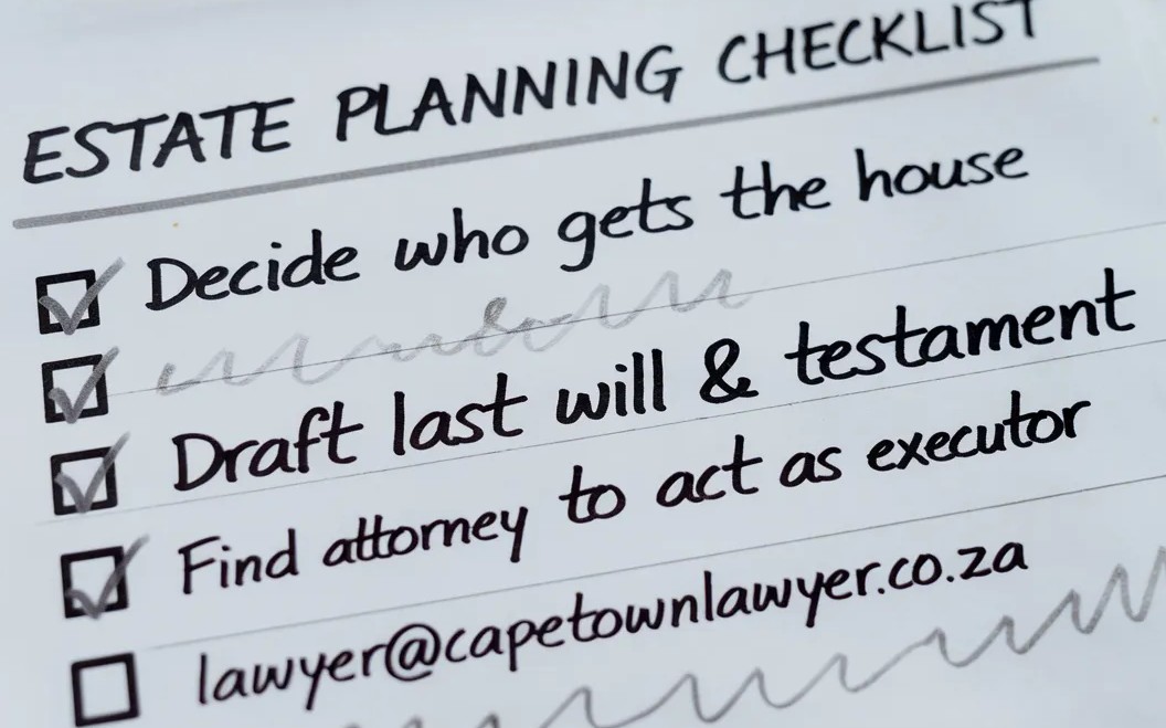 Estate planning checklist - decide who gets the house, draft last will and testament, find attorney to act as executor, lawyer@capetownlawyer.co.za